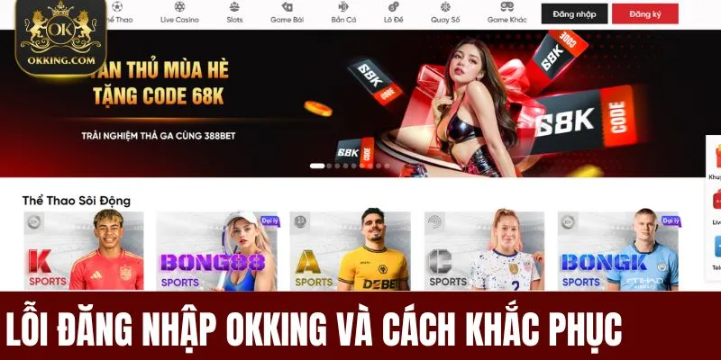 Lỗi Đăng Nhập OKKing Và Cách Khắc Phục Hiệu Quả Nhất 